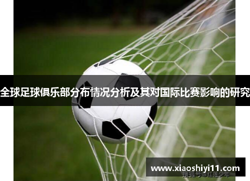 全球足球俱乐部分布情况分析及其对国际比赛影响的研究
