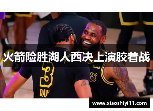 火箭险胜湖人西决上演胶着战